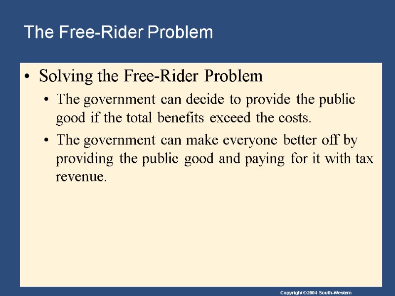 The Free-Rider Problem  Solving the Free-Rider Problem The government can decide to provide